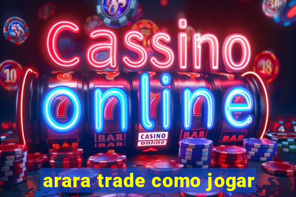 arara trade como jogar